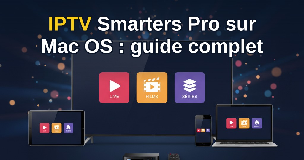 Installation et configuration d'IPTV Smarters Pro sur un MacBook – guide pas à pas